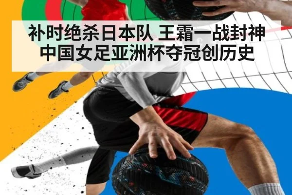 补时绝杀日本队 王霜一战封神 中国女足亚洲杯夺冠创历史