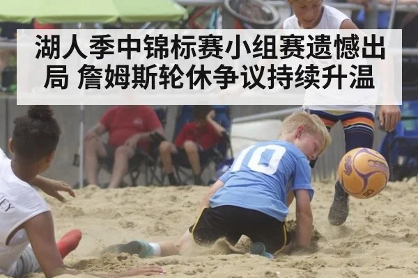 湖人季中锦标赛小组赛遗憾出局 詹姆斯轮休争议持续升温